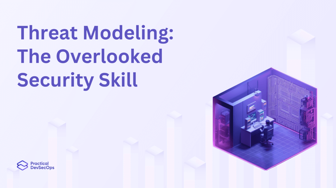 Threat Modeling: The Overlooked Security Skill in 2024