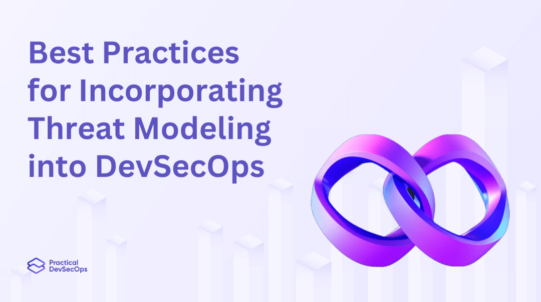 Best Practices for Incorporating Threat Modeling into DevSecOps