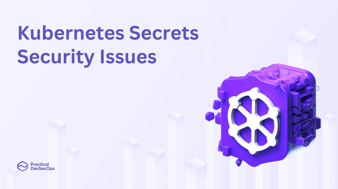 Kubernetes Secrets Security Issues